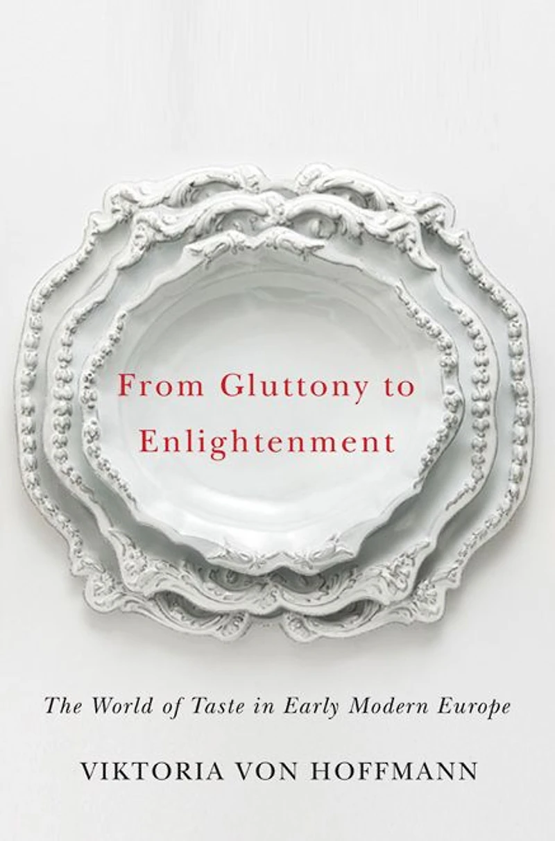 From Gluttony to Enlightenment: The World of Taste Early Modern Europe