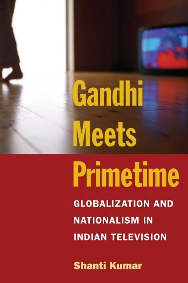Gandhi Meets Primetime: Globalization and Nationalism Indian Television