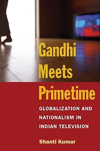Gandhi Meets Primetime: Globalization and Nationalism Indian Television