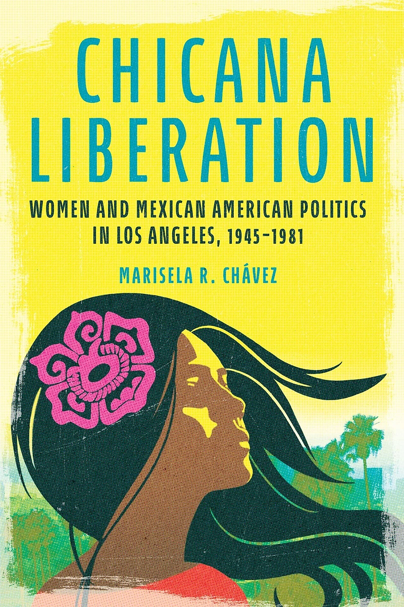 Chicana Liberation: Women and Mexican American Politics Los Angeles, 1945-1981