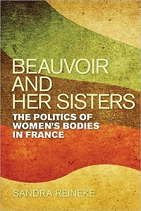 Beauvoir and Her Sisters: The Politics of Women's Bodies in France
