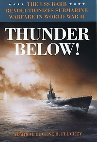 Thunder Below!: The USS *Barb* Revolutionizes Submarine Warfare World War II