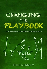 Changing the Playbook: How Power, Profit, and Politics Transformed College Sports