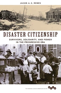 Disaster Citizenship: Survivors, Solidarity, and Power the Progressive Era