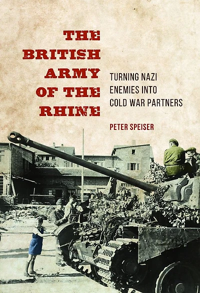 the British Army of Rhine: Turning Nazi Enemies into Cold War Partners