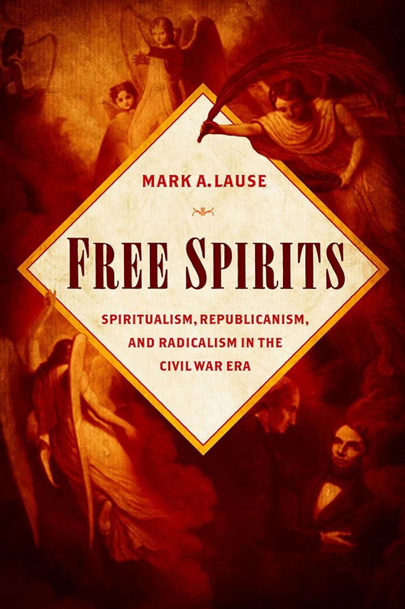 Free Spirits: Spiritualism, Republicanism, and Radicalism the Civil War Era