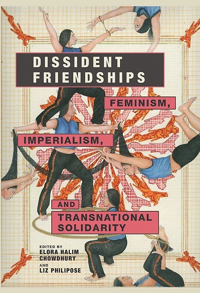 Dissident Friendships: Feminism, Imperialism, and Transnational Solidarity