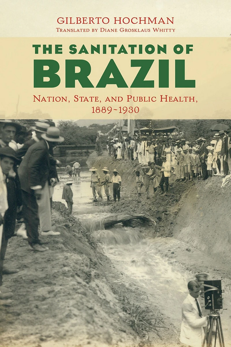 The Sanitation of Brazil: Nation, State, and Public Health, 1889-1930