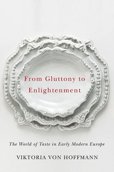 From Gluttony to Enlightenment: The World of Taste Early Modern Europe