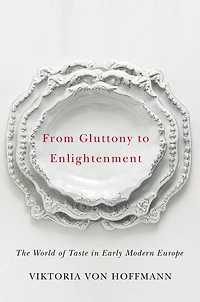 From Gluttony to Enlightenment: The World of Taste Early Modern Europe