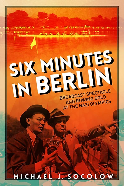Six Minutes in Berlin: Broadcast Spectacle and Rowing Gold at the Nazi Olympics