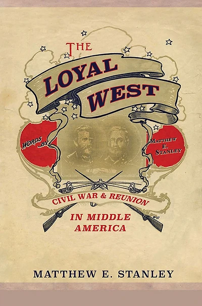 The Loyal West: Civil War and Reunion in Middle America