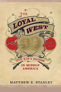 The Loyal West: Civil War and Reunion in Middle America