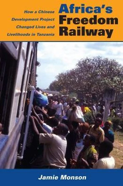 Africa's Freedom Railway: How a Chinese Development Project Changed Lives and Livelihoods Tanzania