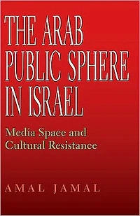 The Arab Public Sphere Israel: Media Space and Cultural Resistance