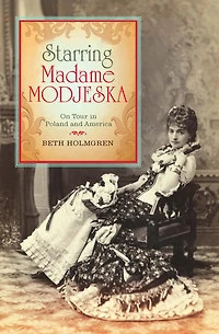 Starring Madame Modjeska: On Tour Poland and America