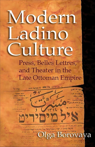 Modern Ladino Culture: Press, Belles Lettres, and Theater the Late Ottoman Empire