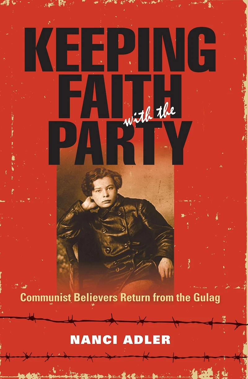 Keeping Faith with the Party: Communist Believers Return from Gulag