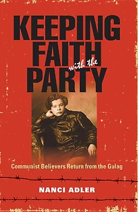 Keeping Faith with the Party: Communist Believers Return from Gulag