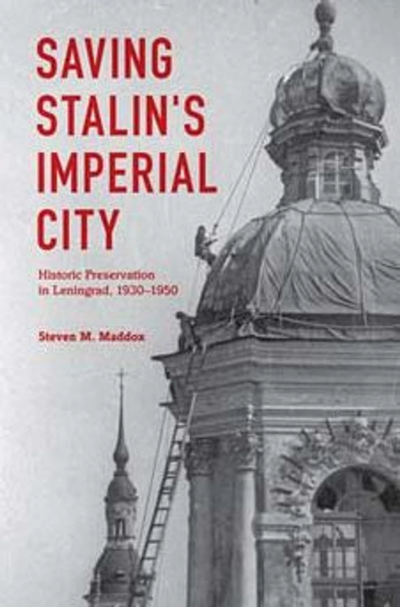 Saving Stalin's Imperial City: Historic Preservation Leningrad, 1930-1950