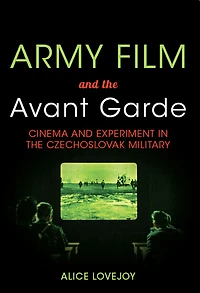 Army Film and the Avant Garde: Cinema and Experiment in the Czechoslovak Military