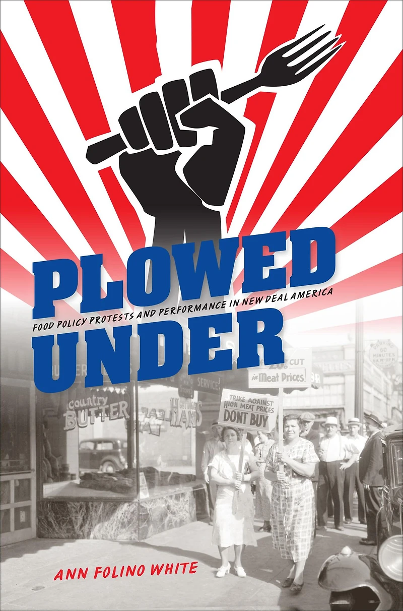 Plowed Under: Food Policy Protests and Performance New Deal America