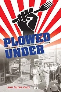 Plowed Under: Food Policy Protests and Performance New Deal America