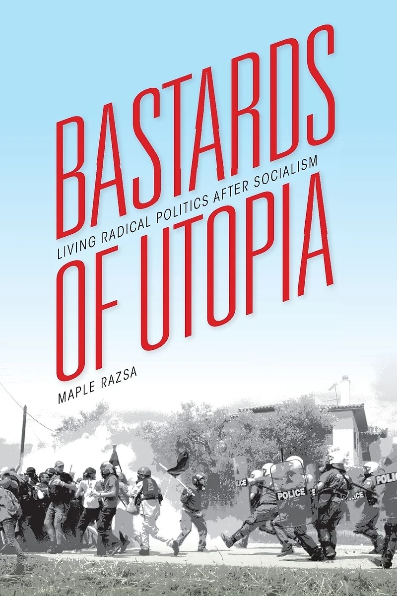 Bastards of Utopia: Living Radical Politics After Socialism