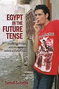Egypt the Future Tense: Hope, Frustration, and Ambivalence before after 2011