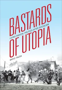 Bastards of Utopia: Living Radical Politics After Socialism