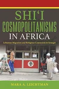 Shi'i Cosmopolitanisms Africa: Lebanese Migration and Religious Conversion Senegal