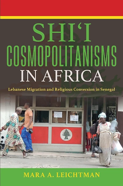 Shi'i Cosmopolitanisms Africa: Lebanese Migration and Religious Conversion Senegal