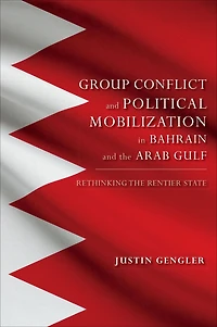 Group Conflict and Political Mobilization in Bahrain and the Arab Gulf: Rethinking the Rentier State