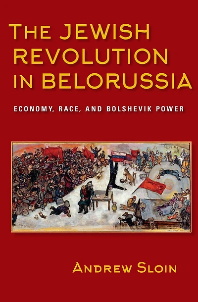 The Jewish Revolution Belorussia: Economy, Race, and Bolshevik Power