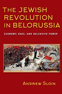 The Jewish Revolution Belorussia: Economy, Race, and Bolshevik Power