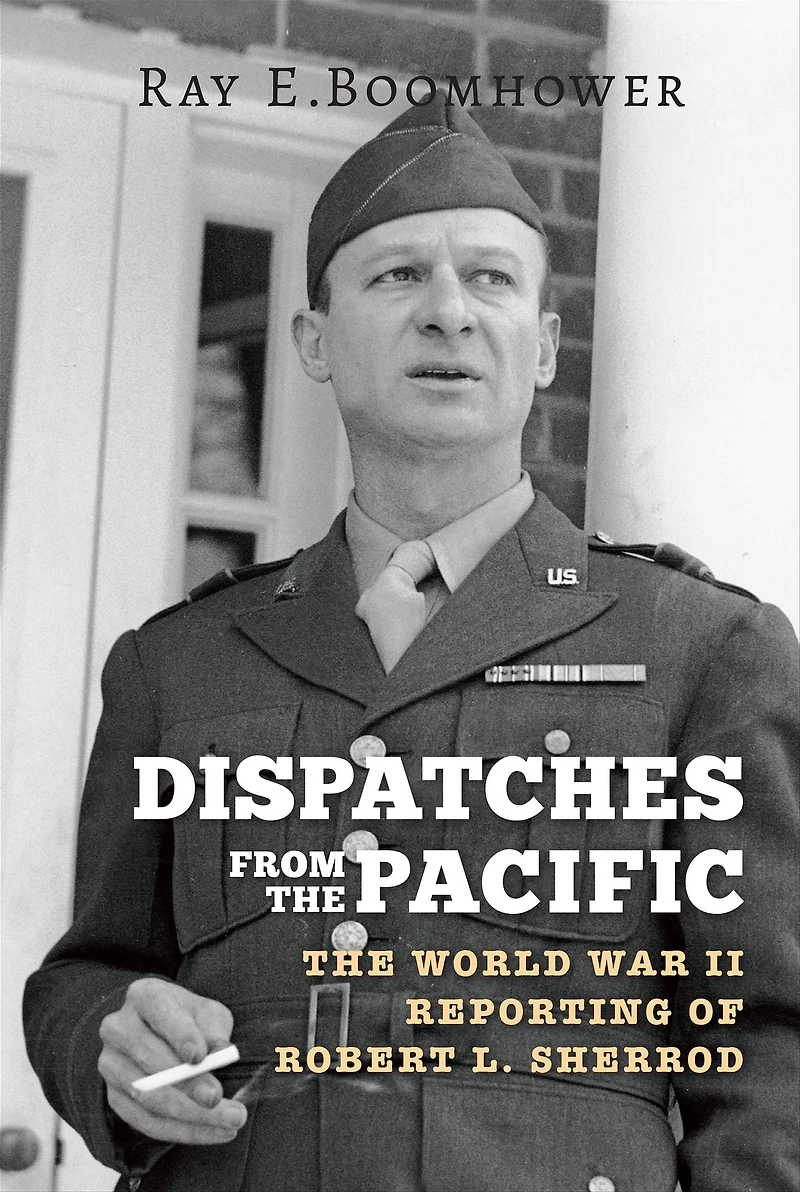 Dispatches from The Pacific: World War II Reporting of Robert L. Sherrod