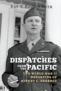 Dispatches from The Pacific: World War II Reporting of Robert L. Sherrod