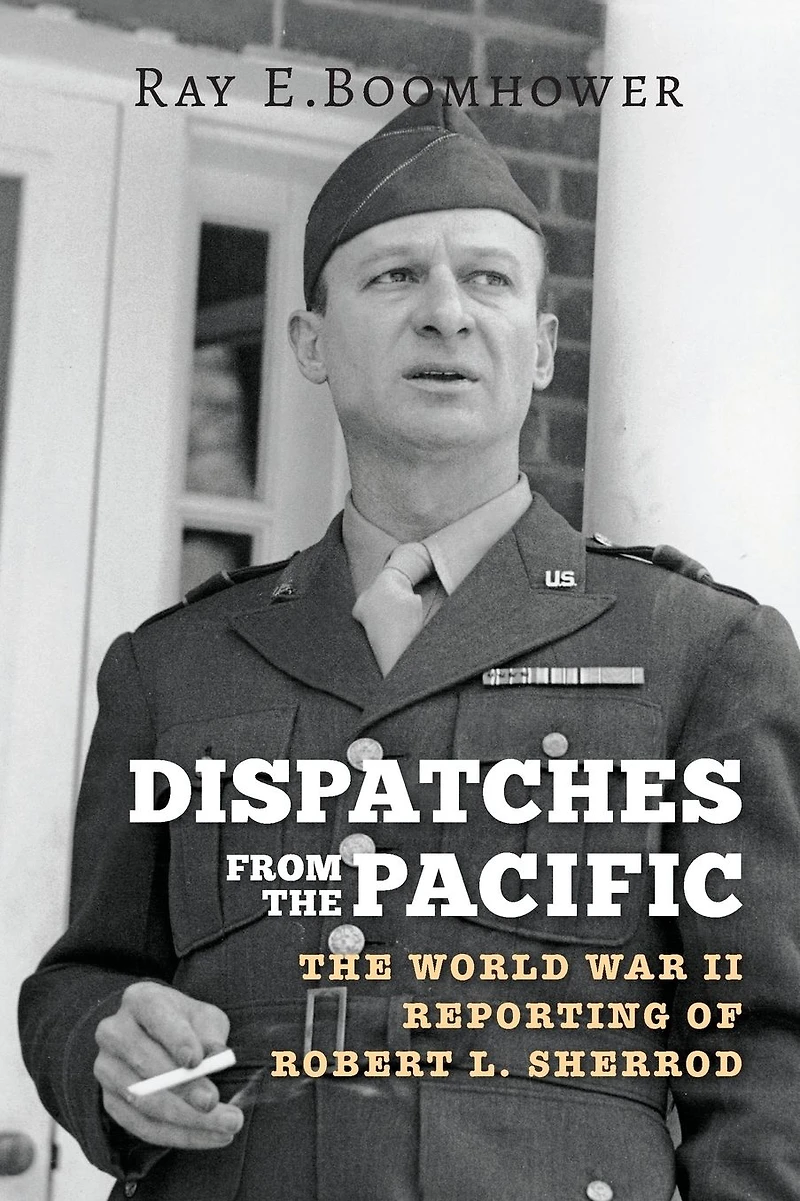 Dispatches from The Pacific: World War II Reporting of Robert L. Sherrod