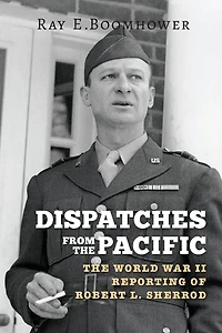 Dispatches from The Pacific: World War II Reporting of Robert L. Sherrod