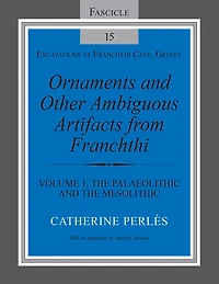 Ornaments and Other Ambiguous Artifacts from Franchthi: Volume 1, the Palaeolithic Mesolithic