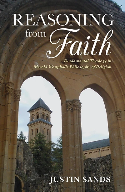 Reasoning from Faith: Fundamental Theology Merold Westphal's Philosophy of Religion
