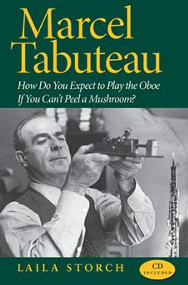 Marcel Tabuteau: How Do You Expect to Play the Oboe If Can't Peel a Mushroom?