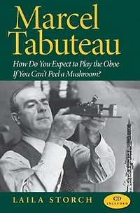 Marcel Tabuteau: How Do You Expect to Play the Oboe If Can't Peel a Mushroom?