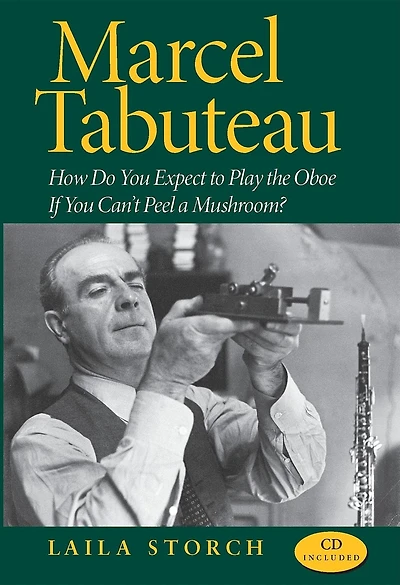 Marcel Tabuteau: How Do You Expect to Play the Oboe If Can't Peel a Mushroom?