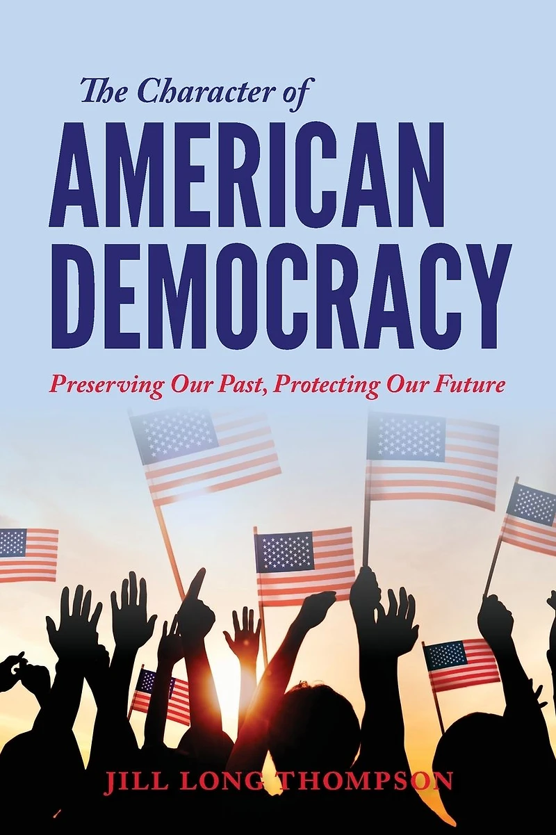 The Character of American Democracy: Preserving Our Past, Protecting Future