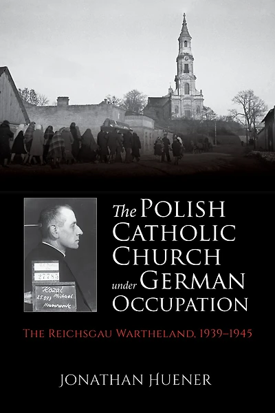 The Polish Catholic Church under German Occupation: The Reichsgau Wartheland, 1939-1945