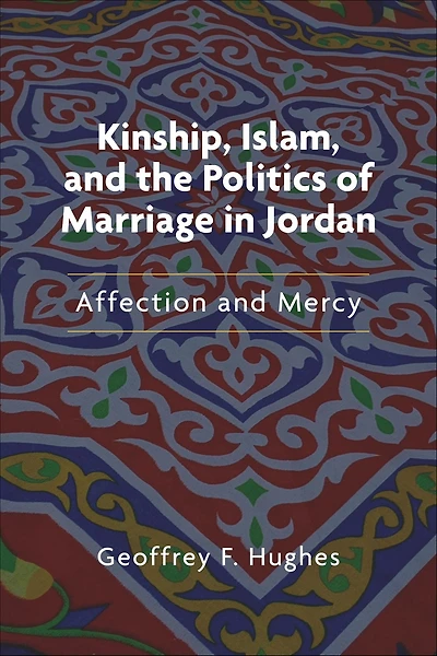 Kinship, Islam, and the Politics of Marriage in Jordan: Affection and Mercy