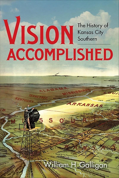 Vision Accomplished: The History of Kansas City Southern