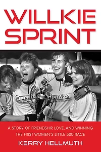 Willkie Sprint: A Story of Friendship, Love and Winning the First Women's Little 500 Race