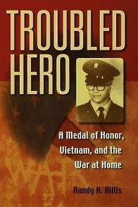 Troubled Hero: A Medal of Honor, Vietnam, and the War at Home